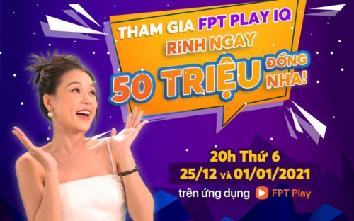 FPT Play IQ nâng giá trị giải thưởng lên tới 50 triệu vào Tết Dương Lịch